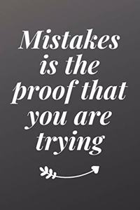 Mistakes is the proof that you are trying