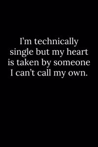 I'm technically single but my heart is taken by someone I can't call my own.