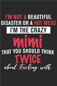 I'm not a beautiful disaster or a hot mess i'm the crazy mimi that you should think twice about fucking with