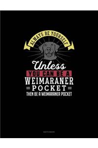 Always Be Yourself Unless You Can Be A Weimaraner Pocket Then Be A Weimaraner Pocket