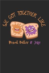 We Got Together Like Peanut Butter And Jelly Notebook - Peanut Butter Journal Planner Best Friends