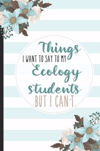 Things I Want To Say To My Ecology Students But I Can't