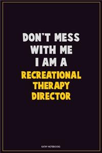 Don't Mess With Me, I Am A Recreational Therapy Director