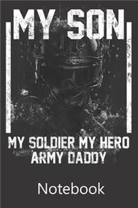 My Son My Soldier My Hero Army Daddy: Composition Notebook, College Ruled Blank Lined Book for for taking notes, recipes, sketching, writing, organizing, doodling Birthday Gifts