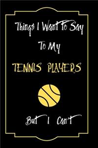 Things I Want to Say To My Tennis players But I Can't