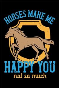 Horses Make Me Happy You Not So Much