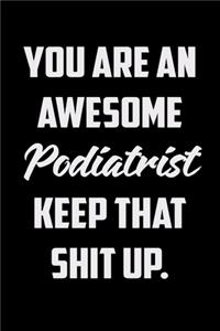 You Are An Awesome Podiatrist Keep That Shit Up