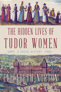 The Hidden Lives of Tudor Women