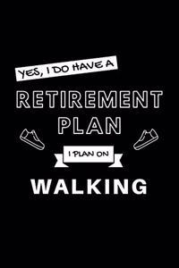 Yes, I Do Have A Retirement Plan I Plan On Walking
