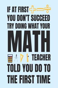 If at first you don't succeed try doing what your math teacher told you do to the first time