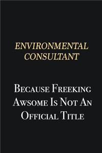 Environmental Consultant Because Freeking Awsome is not an official title