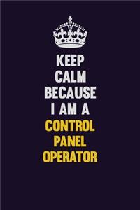Keep Calm Because I Am A Control panel Operator