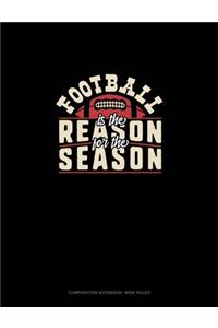 Football Is The Reason For The Season: Composition Notebook: Wide Ruled