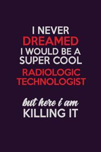 I Never Dreamed I Would Be A Super cool Radiologic technologist But Here I Am Killing It