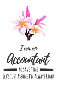 I Am An Accountant. To Save Time Let's Just Assume I'm Always Right: 6x9" Lined Floral Notebook/Journal Funny Gift Idea For Accountants