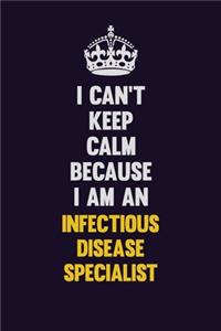 I can't Keep Calm Because I Am An Infectious disease specialist