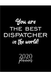 You Are The Best Dispatcher In The World! 2020 Planner: Nice 2020 Calendar for Dispatcher - Christmas Gift Idea for Dispatcher - Dispatcher Journal for 2020 - 120 pages 8.5x11 inches