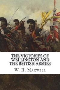 The Victories of Wellington and the British Armies