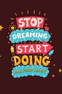 Stop Dreaming Start Doing - Fab Food Diary