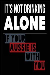 It's Not Drinking Alone If Your Aussie Is With You