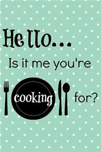 Hello... Is It Me You're Cooking For?
