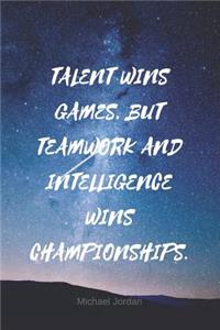 Talent Wins Games, But Teamwork and Intelligence Wins Championships.