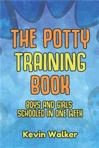 The Potty Training Book: Boys & Girls Schooled in One Week. Is a Reward Chart & Potty Training Stickers Effective? How Should I Use a Toilet Training Seat & Training Pants ? & More!