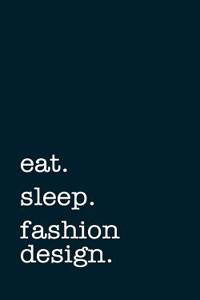 Eat. Sleep. Fashion Design. - Lined Notebook