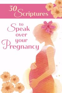 30 Scriptures to Speak Over Your Pregnancy