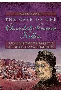 Case of the Chocolate Cream Killer: The Poisonous Passion of Christiana Edmunds