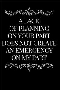 A Lack of Planning on Your Part Does Not Create an Emergency on My Part
