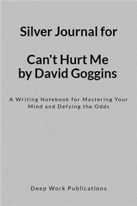Silver Journal for Can't Hurt Me by David Goggins: A Writing Notebook for Mastering Your Mind and Defying the Odds