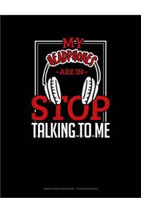My Headphones Are in Stop Talking to Me