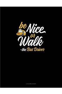 Be Nice or Walk - The Bus Driver: 3 Column Ledger