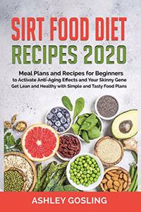 Sirt Food Diet Recipes 2020: Meal Plans and Recipes for Beginners to Activate Anti-Aging Effects and Your Skinny Gene. Get Lean and Healthy with Simple and Tasty Food Plans