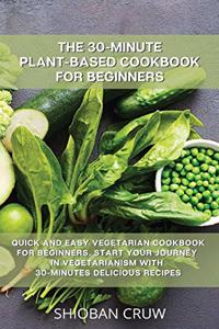 The 30-Minute Plant-Based Cookbook for Beginners