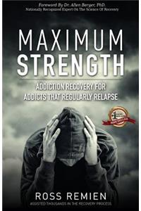 Maximum Strength: Addiction Recovery for Addicts That Regularly Relapse