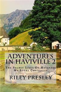 Adventures in Haviville 2: The Secret Lives of Havanese My Story Continues