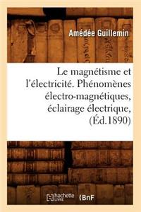 Le Magnétisme Et l'Électricité. Phénomènes Électro-Magnétiques, Éclairage Électrique, (Éd.1890)