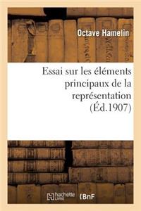 Essai Sur Les Éléments Principaux de la Représentation: Thèse Présentée À La Faculté Des Lettres
