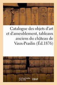 Catalogue Des Objets d'Art Et d'Ameublement, Tableaux Anciens Du Château de Vaux-Praslin