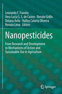 Nanopesticides: From Research and Development to Mechanisms of Action and Sustainable Use in Agriculture