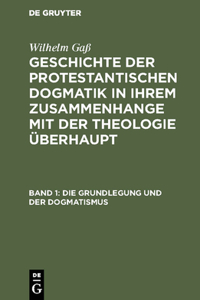Geschichte der protestantischen Dogmatik in ihrem Zusammenhange mit der Theologie überhaupt, Band 1, Die Grundlegung und der Dogmatismus