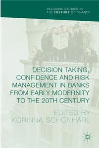 Decision Taking, Confidence and Risk Management in Banks from Early Modernity to the 20th Century