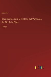 Documentos para la Historia del Virreinato del Rio de la Plata