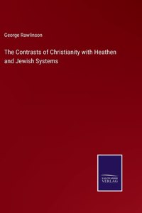 Contrasts of Christianity with Heathen and Jewish Systems