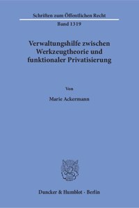 Verwaltungshilfe Zwischen Werkzeugtheorie Und Funktionaler Privatisierung