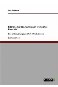 Literarische Konstruktionen weiblicher Identität: Eine Untersuchung zum Werk Elfriede Jelineks