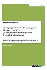 Bewegungsorientierte Förderung von Kindern mit ADHS (Aufmerksamkeitsdefizitsyndrom Hyperaktivitätsstörung)