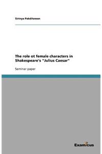 The role ot female characters in Shakespeare's Julius Caesar